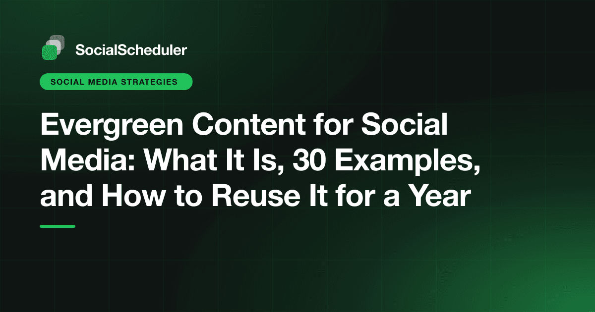 Evergreen Content for Social Media: What It Is, 30 Examples, and How to Reuse It for a Year